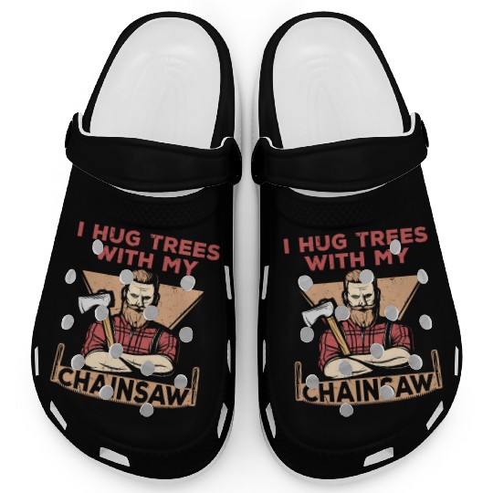 I Hug Trees With My Chainsaw Clogs