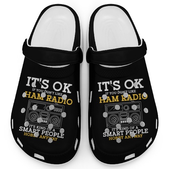 Its Okay If You Dont Like Ham Radio Ist Kind Of A Clogs