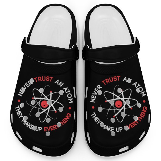 Funny Never Trust an Atom They Make up Everything Clogs