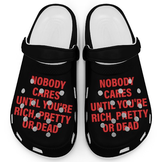 Nobody Cares Until You're Rich, Pretty Or Dead Clogs