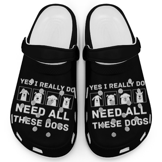 Need All These Dogs Gift For Dog Lover Dog Rescue Clogs