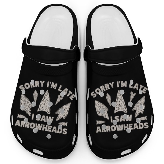 Sorry I'm Late I Saw An Arrowhead Hunting Clogs