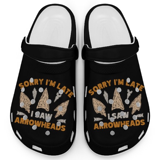 Sorry I'm Late I Saw An Arrowhead Hunting Clogs