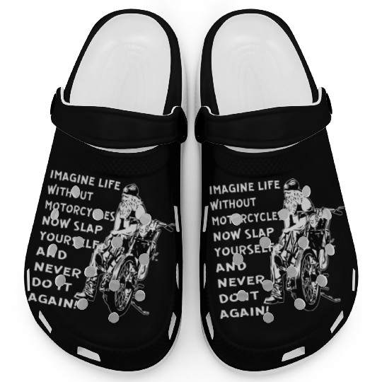 Imagine Life Without Motorcycles Now Slap Yourself Clogs