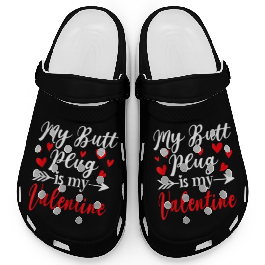 My Butt Plug Is My Valentine Funny Humor Adults Clogs