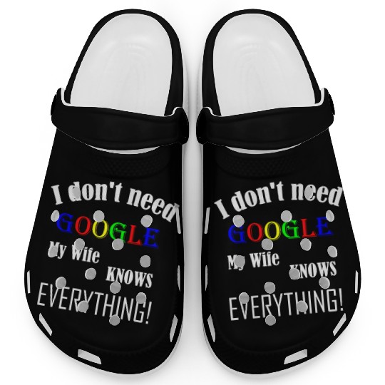 Mens I don't need GOOGLE my Wife knows everything! Clogs