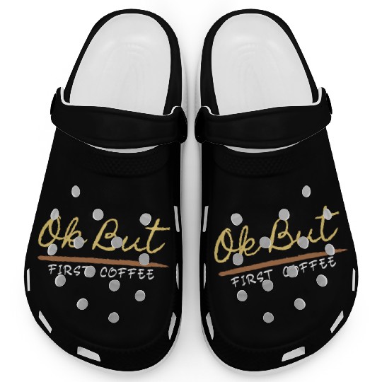 Ok But First Coffee Drinker Funny Coffee Lover Clogs