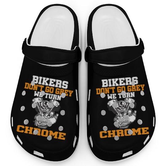 BIKERS DON T GO GREY WE TURN CHROME Clogs