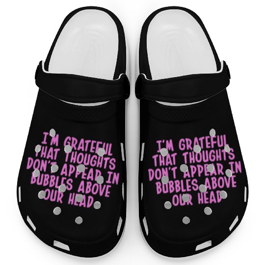 I'M GRATEFUL THAT THOUGHTS DON'T APPEAR IN BUBBLES Clogs