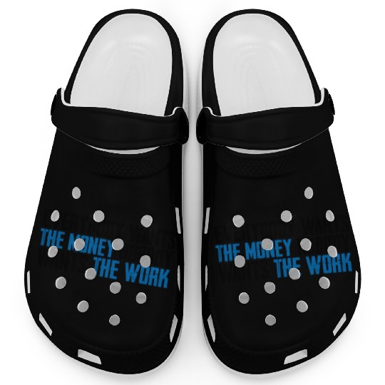 Everybody Wants The Money Nobody Wants The Work 8 Clogs