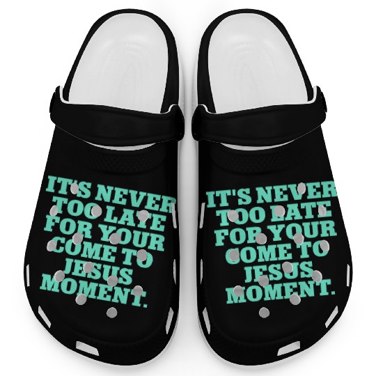 it's never too late for your come to jesus moment Clogs