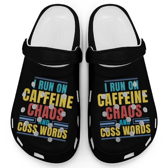 I RUN ON CAFFEINE CHAOS AND CUSS WORDS Clogs