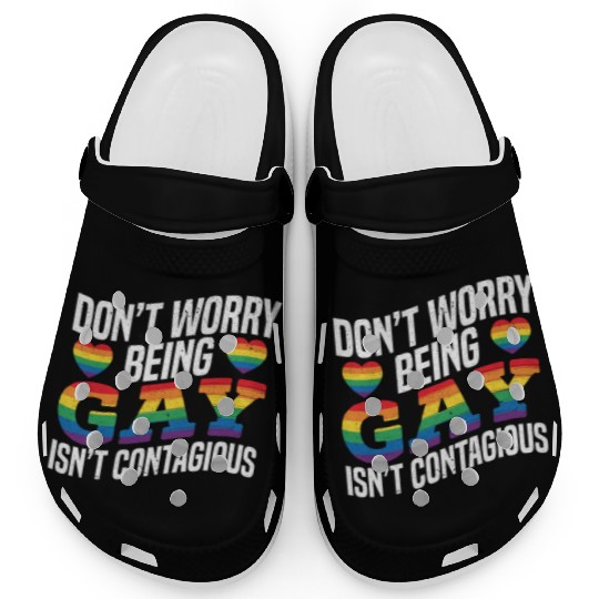 Don't Worry Being Gay Isn't Contagious Pride LGBTQ Clogs