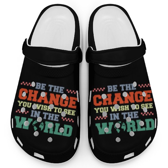 BE THE CHANGE YOU WISH TO SEE IN THE WORLD Clogs
