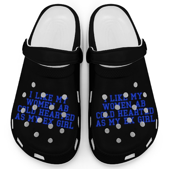 I Like My Women Ab Cold Hearted As My Ex Girl Clogs