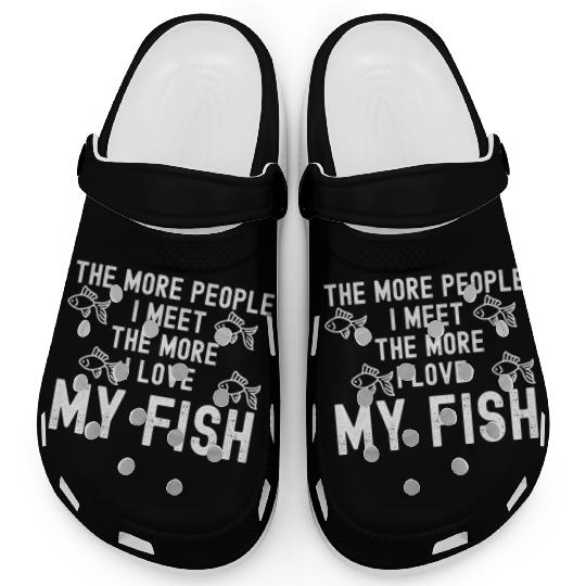 The More People I Meet The More I Love My Fish Clogs
