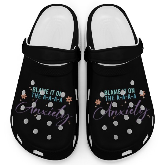 Blame It On The A-A-A Anxiety Clogs