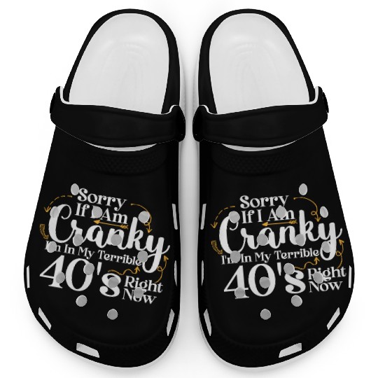 Sorry If I Am Cranky I m In My Terrible 40 S Clogs