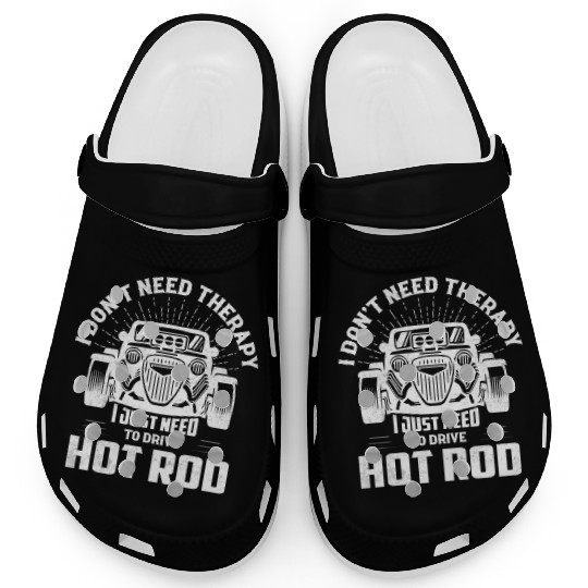 I Don't Need Therapy I Just Need To Drive Hot Rod Clogs