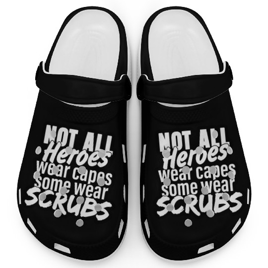 Not all heroes wear capes, some wear scrubs Clogs