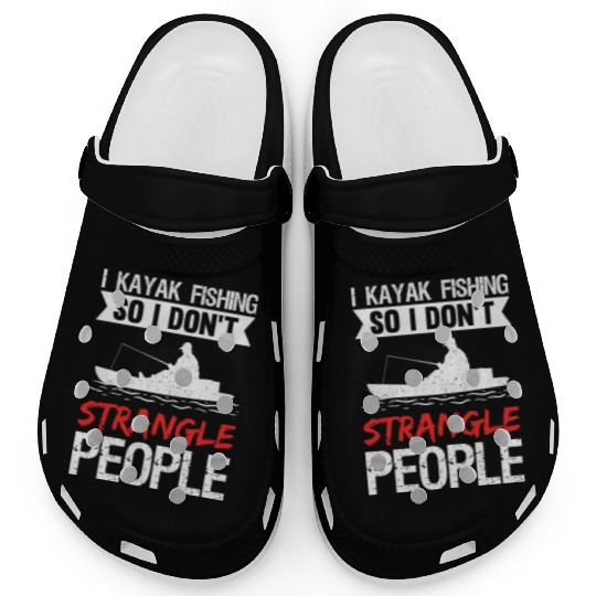 I Kayak Fishing So I Don t Strangle People Clogs