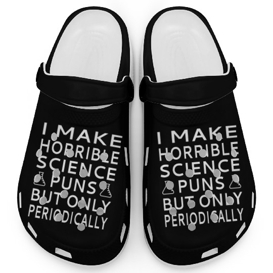 I Make Horrible Science Puns But Only Periodicalll Clogs