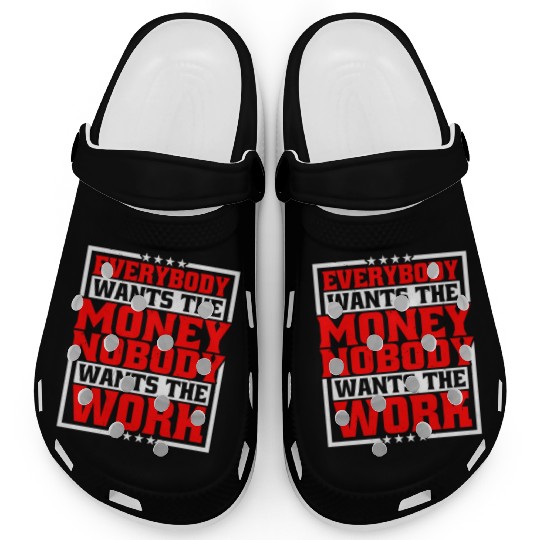 Everybody Wants The Money Nobody Wants The Work 21 Clogs