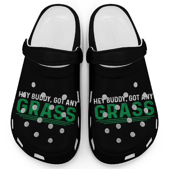 Hey Buddy, Got Any Grass 4 Clogs