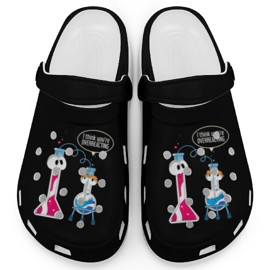 I Think You Are Overreacting Science Puns Chemist Clogs
