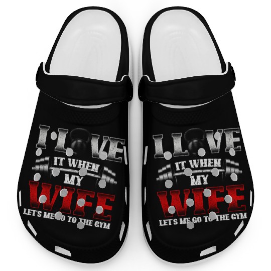 I Love It When My Wife Lets Me Go To The Gym Clogs