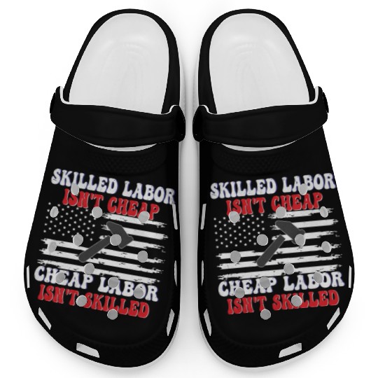 Skilled Labor Isn't Cheap Labor Day Funny Quote Clogs