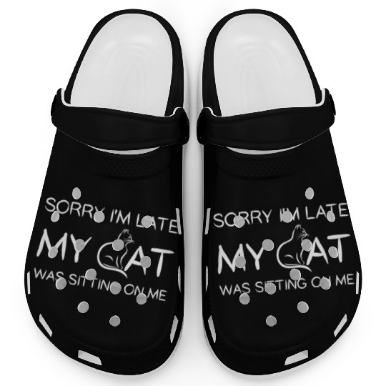 Sorry I'M Late My Cat Was Sitting On Me Clogs
