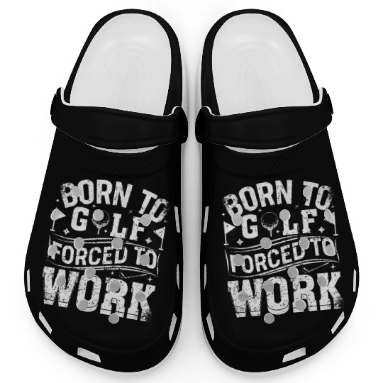 Born To Golf Forced To Work Funny Golf Clogs