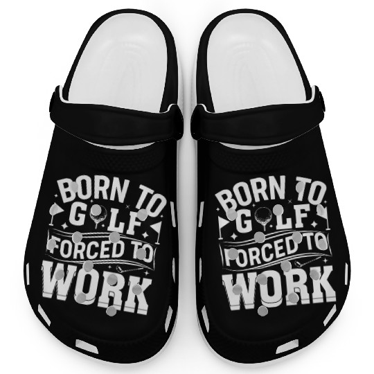 Born To Golf Forced To Work Funny Golf Clogs