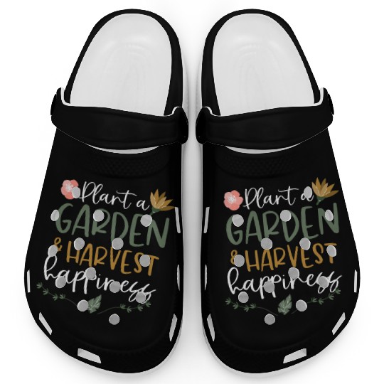 Plant A Garden And Harvest Happiness Plant Lover Clogs