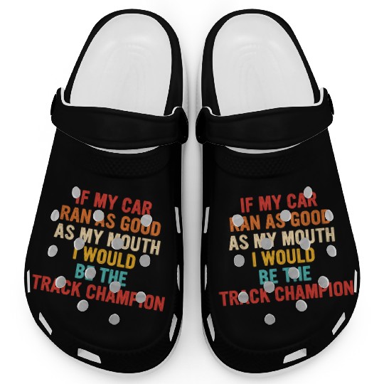 If My Car Ran As Good As My Mouth Clogs
