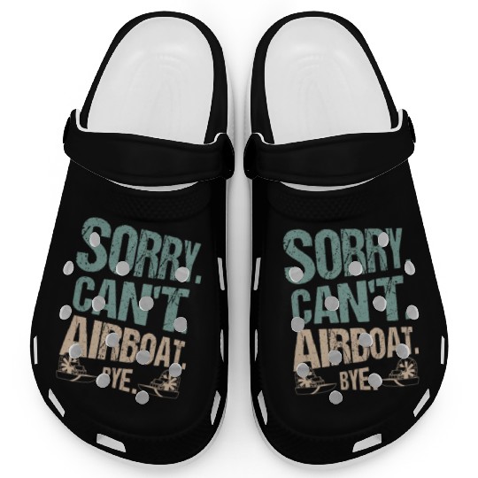 Sorry. Can't. Airboat. Bye. Propeller Swamp Hydrop Clogs