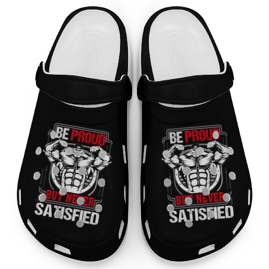 Be proud but never satisfied gym Clogs