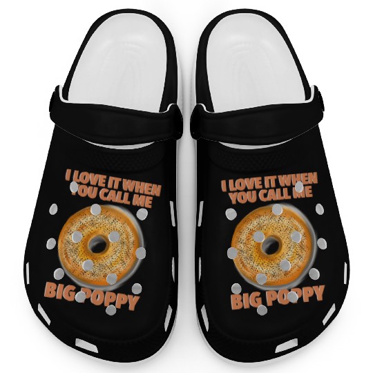 I Love It When You Call Me Big Poppy A Bagel Clogs