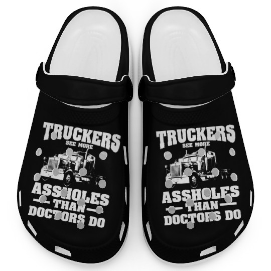 Truckers See More Assholes Than Doctors Semi Truck Clogs