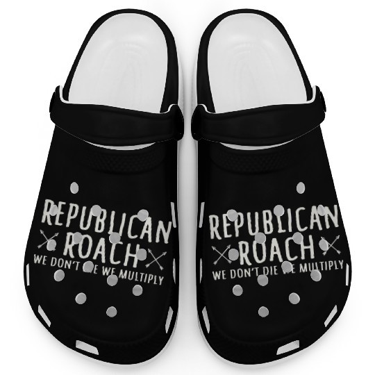 Republican Roach We Don t Die We Multiply Funny Clogs