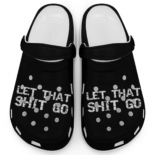 Mindfulness Saying Zen Quote For Let That Shit Go Clogs