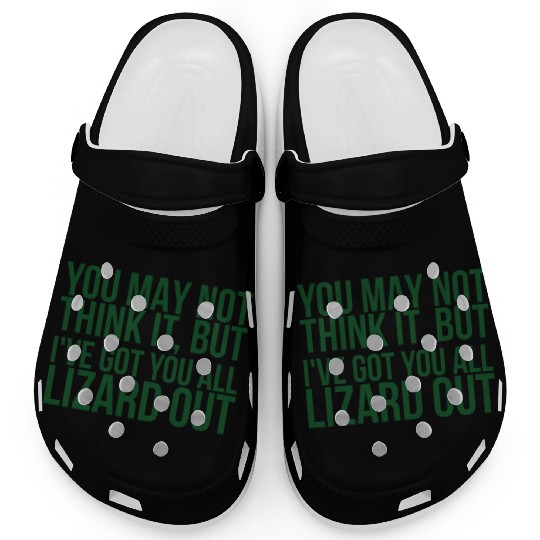 You May Not Think It But Ive Got You All Lizard Clogs