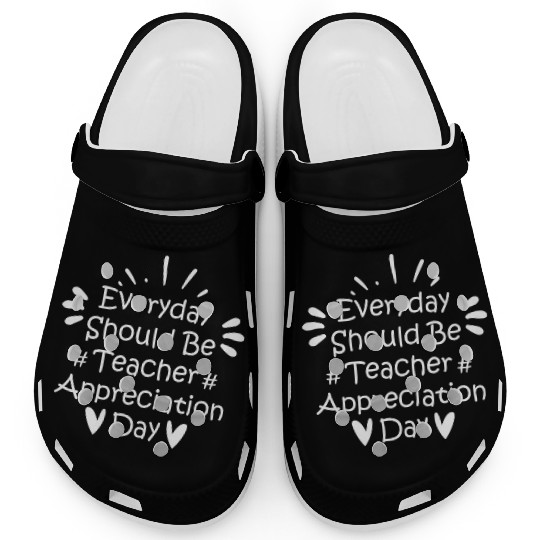 Everyday Should Be Teacher Appreciation Day Clogs