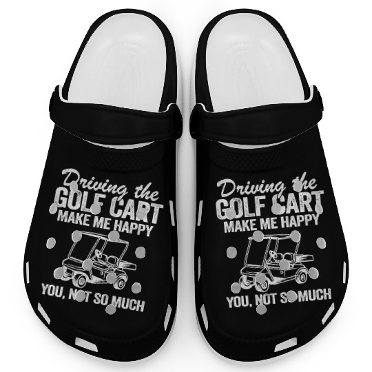 Driving The Golf Cart Makes Me Happy Funny Golfers Clogs