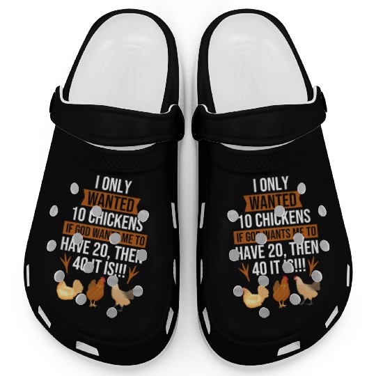 Funny I Only Wanted 10 Chickens Clogs
