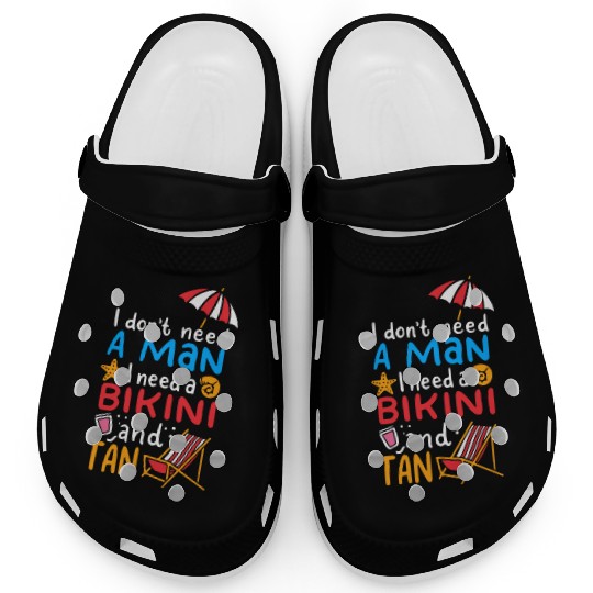 I Dont Need A Man I Need A Bikini And A Tan Clogs
