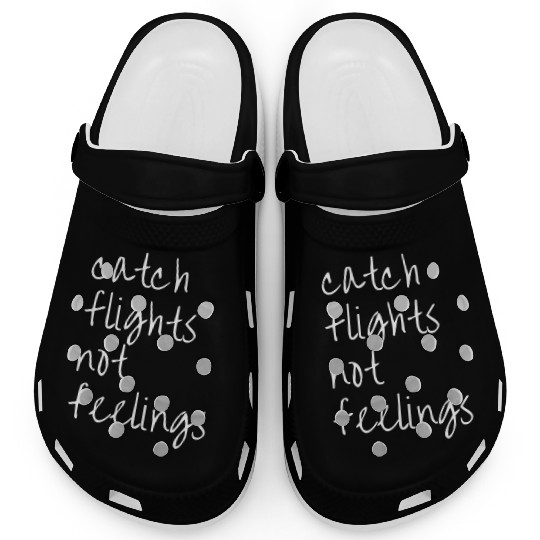 Catch Flights Not Feelings Travel For Clogs