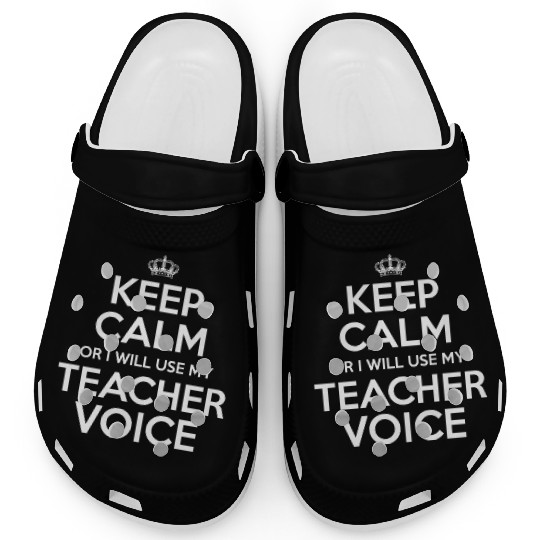 Keep Calm Or I Will Use My Teacher Voice Clogs