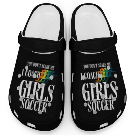 You Don't Scare Me I Coach Girl Soccer, Coach Gift Clogs